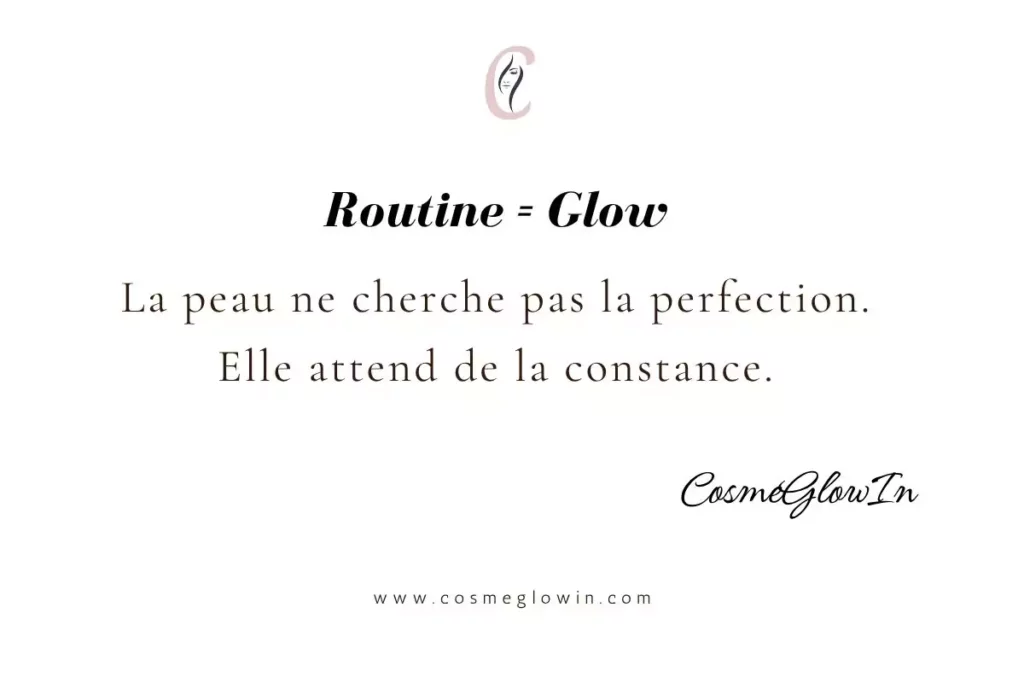 Routine = Glow : pourquoi votre peau préfère la constance à la perfection 1 Citation cosmeglowin Routine=Glow